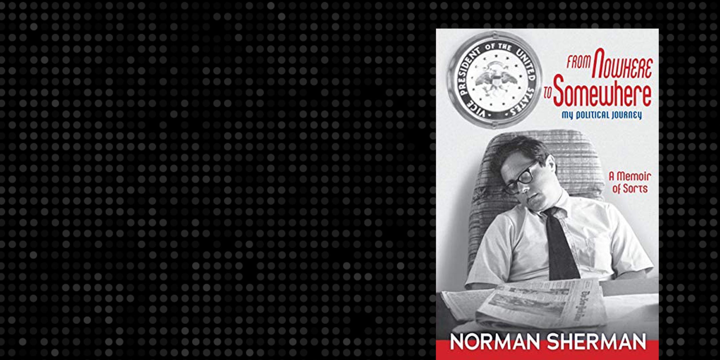 banner with background of pixels with varying opacities and an image of the front cover of Norman Sherman's memoir, "From Nowhere to Somewhere - My Political Journey"