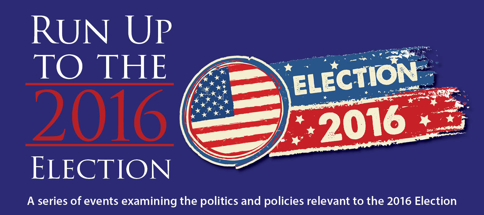 Run Up to the 2016 Election — A series of events examing the politics and policies relevenat to the 2016 election
